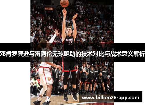 邓肯罗宾逊与雷阿伦无球跑动的技术对比与战术意义解析