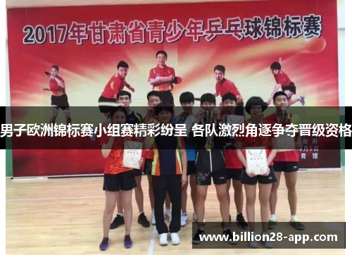 男子欧洲锦标赛小组赛精彩纷呈 各队激烈角逐争夺晋级资格