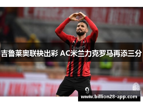 吉鲁莱奥联袂出彩 AC米兰力克罗马再添三分